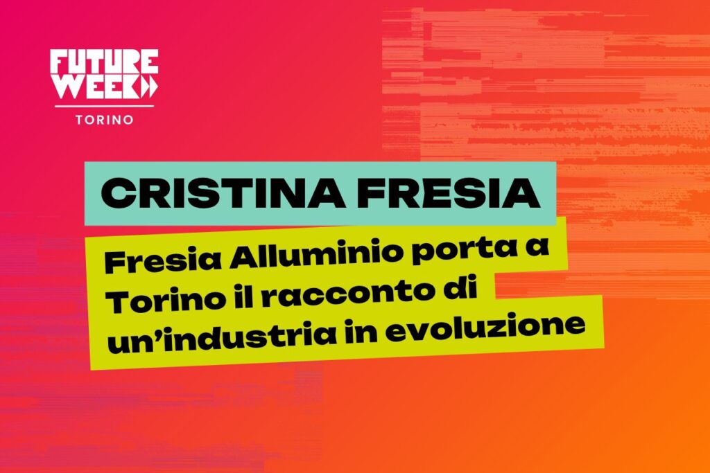 Intervista a Cristina Fresia, Fresia Alluminio - Future Week Torino